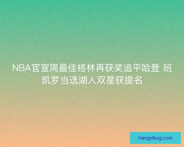 NBA官宣周最佳格林再获奖追平哈登 班凯罗当选湖人双星获提名 NBA官宣周最佳格林再获奖追平哈登 班凯罗当选湖人双星获提名